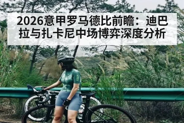 2026意甲罗马德比前瞻:迪巴拉与扎卡尼中场博弈深度分析